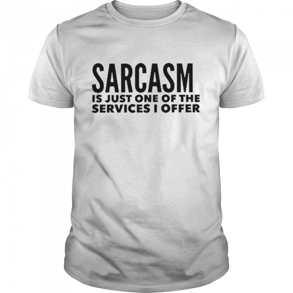 Sarcasm Is Just One Of The Services I Offer T-Shirt