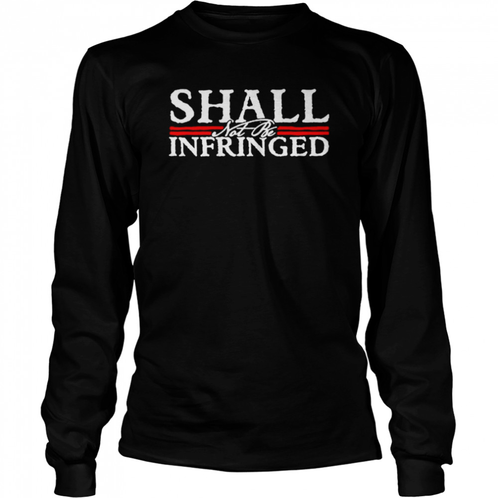 Shall not be infringed shirt Long Sleeved T-shirt