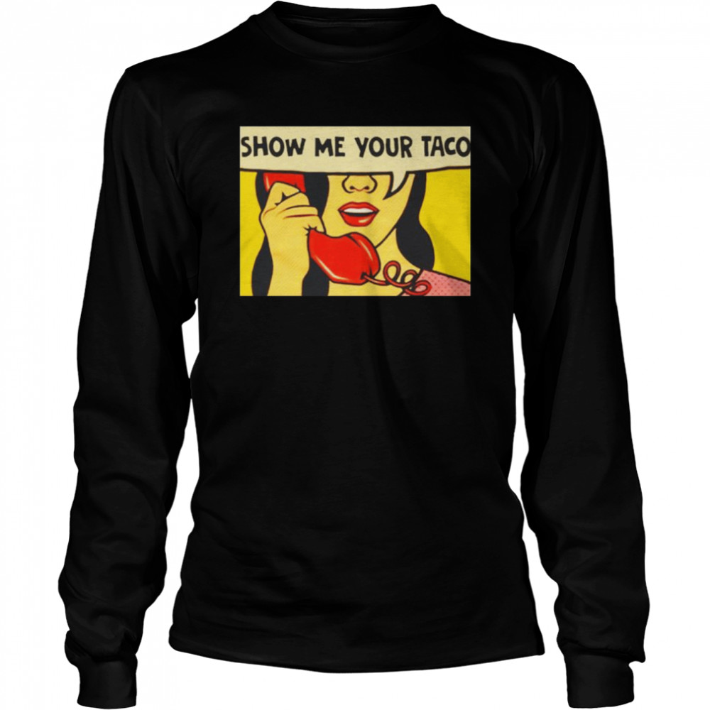 Show me your Taco shirt Long Sleeved T-shirt