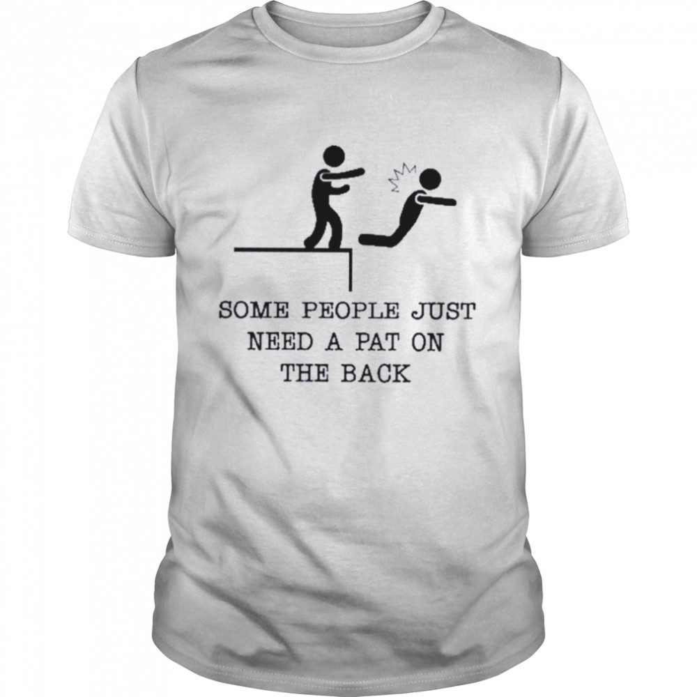 Some People Just Need A Pat On The Back T-Shirt