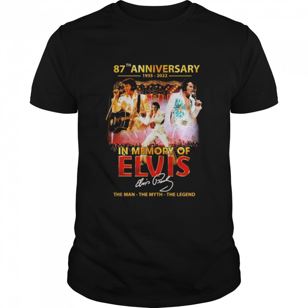87th Anniversary 1935-2022 In Memory Of Elvis Presley The Man The Myth The Legend Signatures Shirt