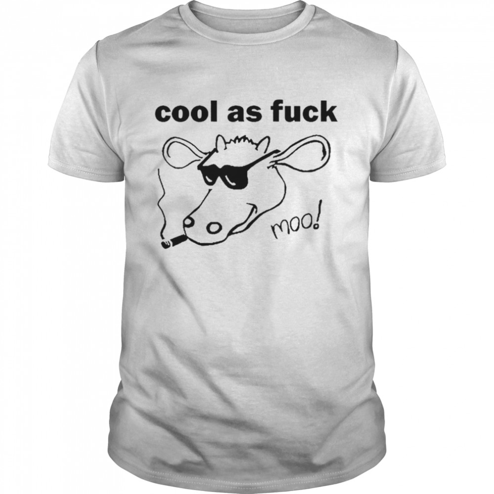 Cool as fuck moo shirt