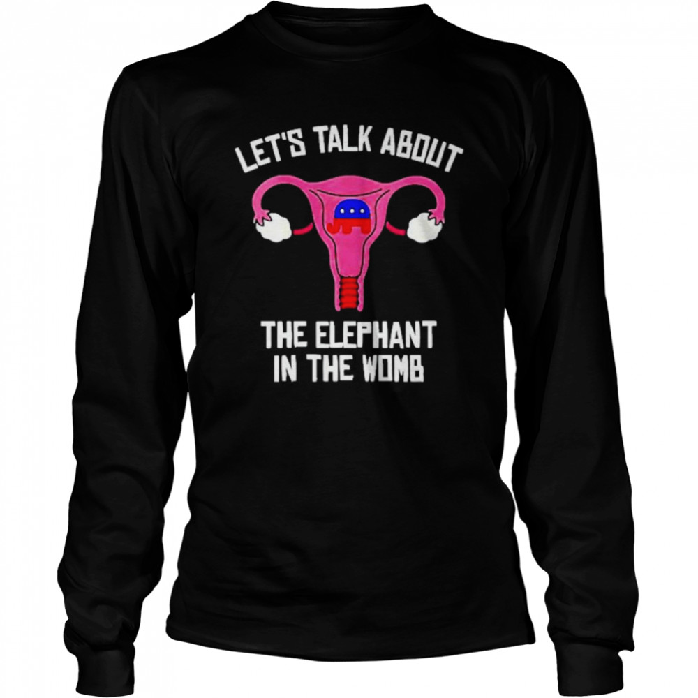 Uterus let’s talk about the elephant in the womb anti Trump shirt Long Sleeved T-shirt