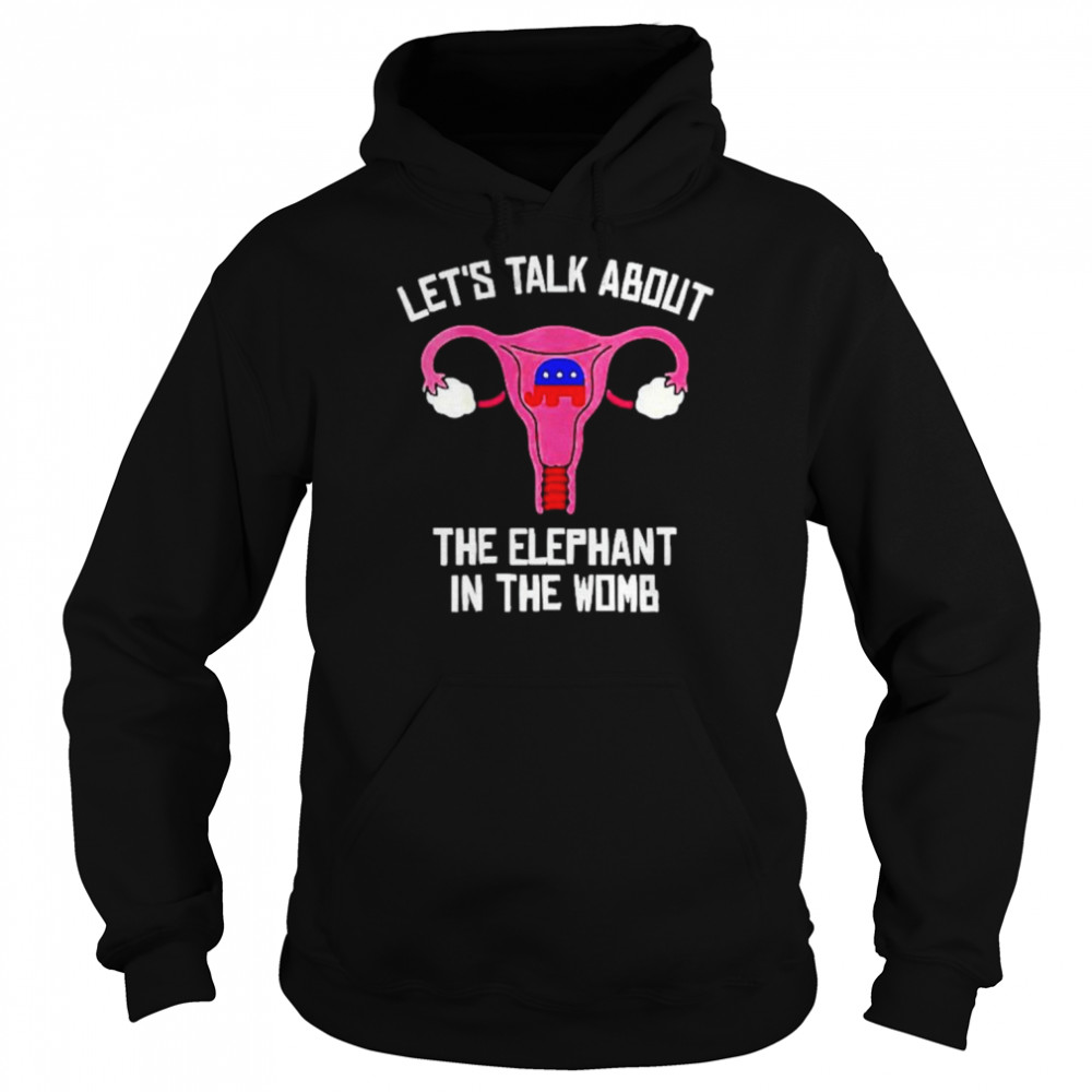 Uterus let’s talk about the elephant in the womb anti Trump shirt Unisex Hoodie