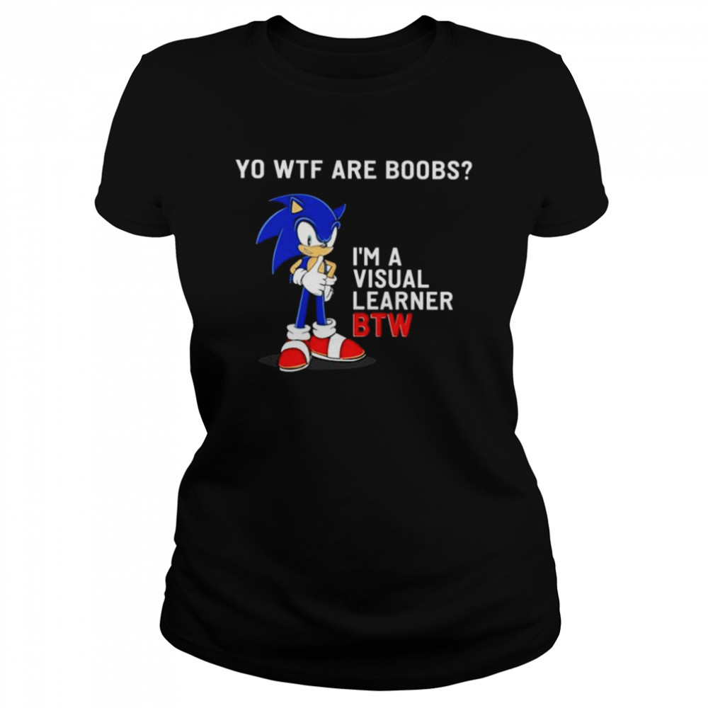 Sonic yo Wtf are boobs I’m a visual learner BTW shirt Classic Women's T-shirt