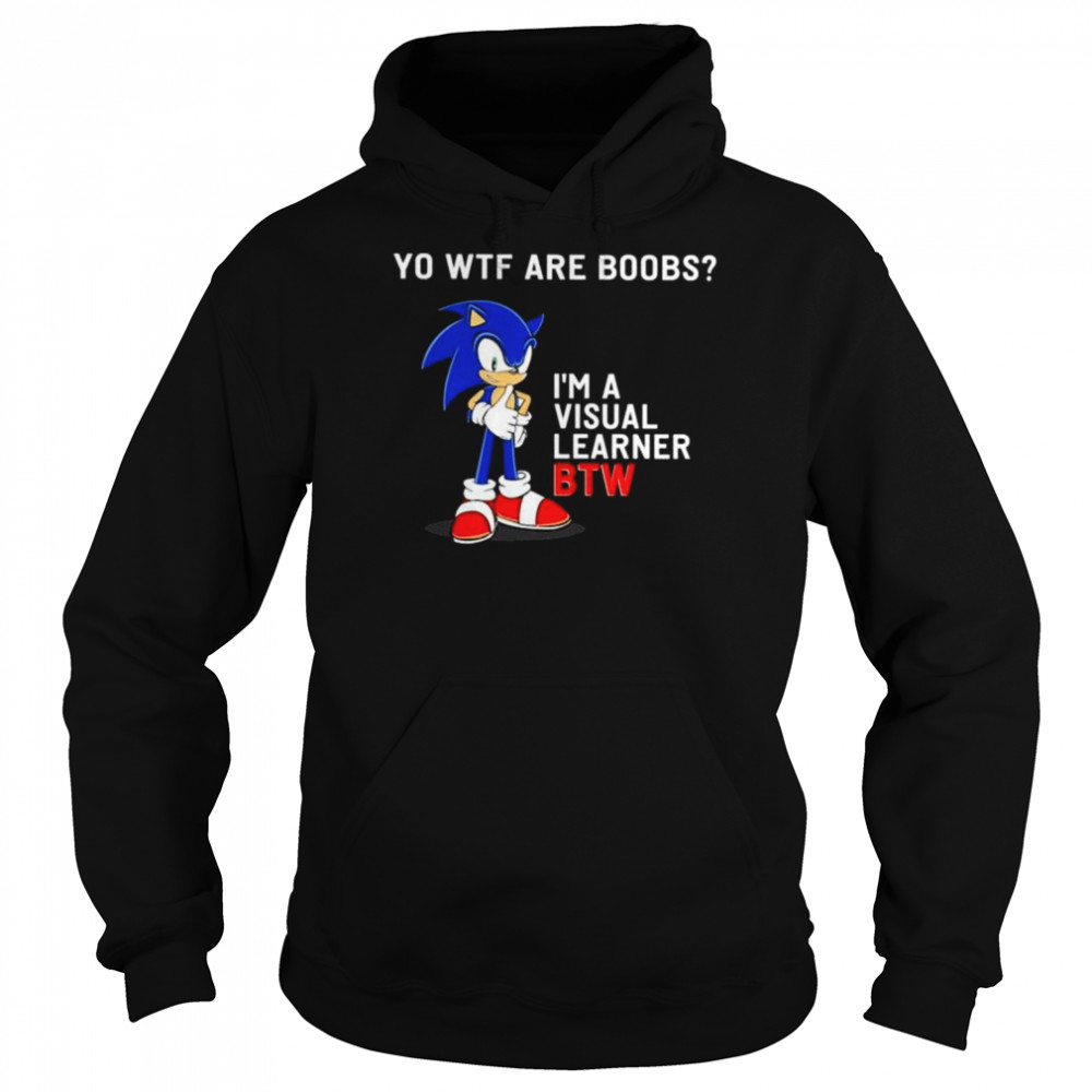 Sonic yo Wtf are boobs I’m a visual learner BTW shirt Unisex Hoodie