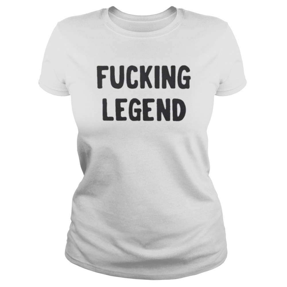 Fucking Legend T- Classic Women's T-shirt